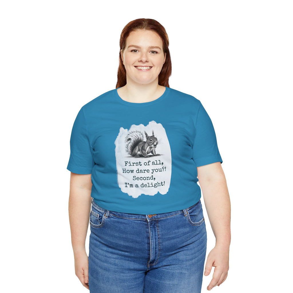Sassy Squirrel Tee, "First of All, How Dare You, Second of All, I'm Delightful" | Unisex Jersey Short Sleeve Tee
