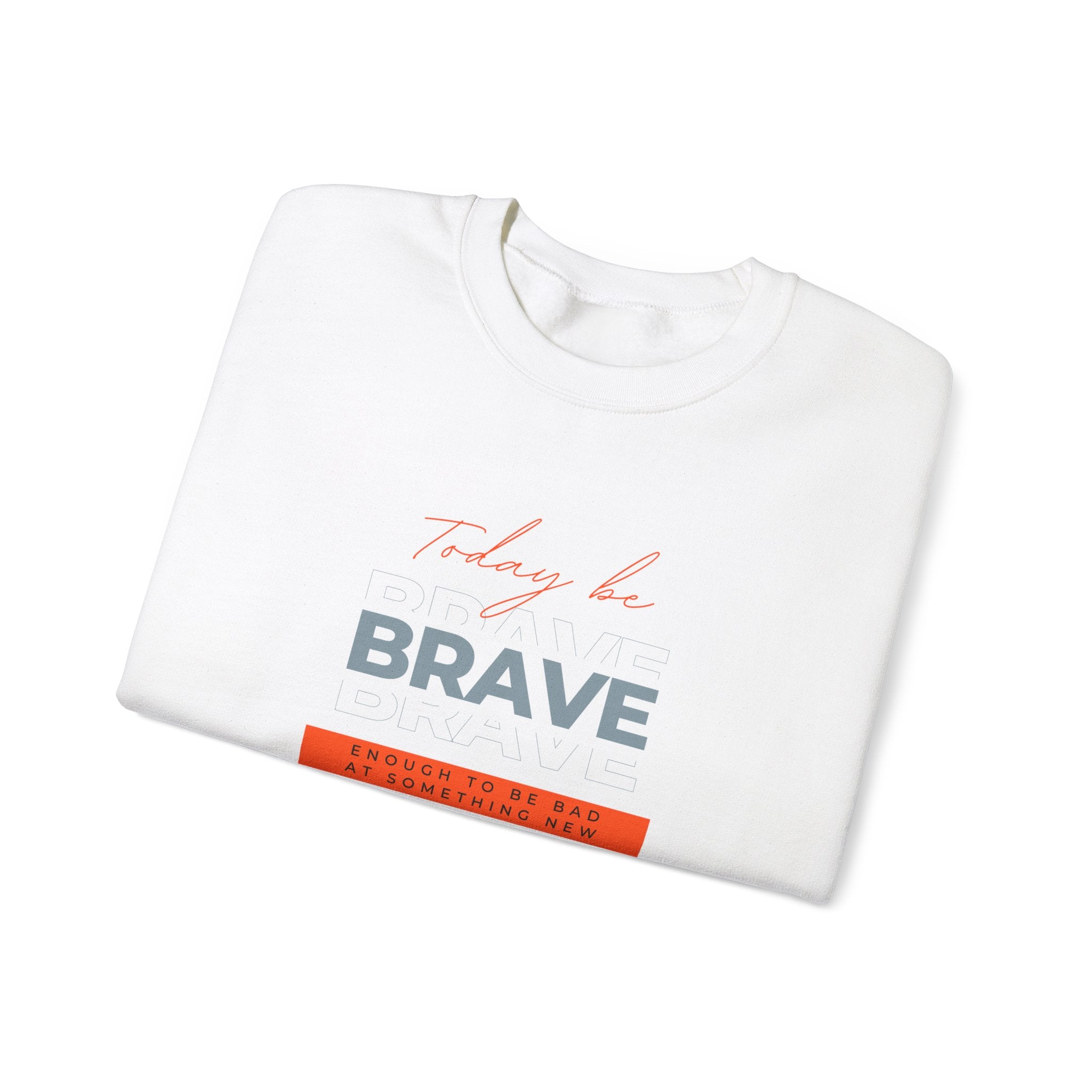 Crewneck Sweatshirt - Be Brave Enough to Try Something New