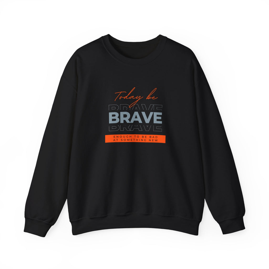Crewneck Sweatshirt - Be Brave Enough to Try Something New