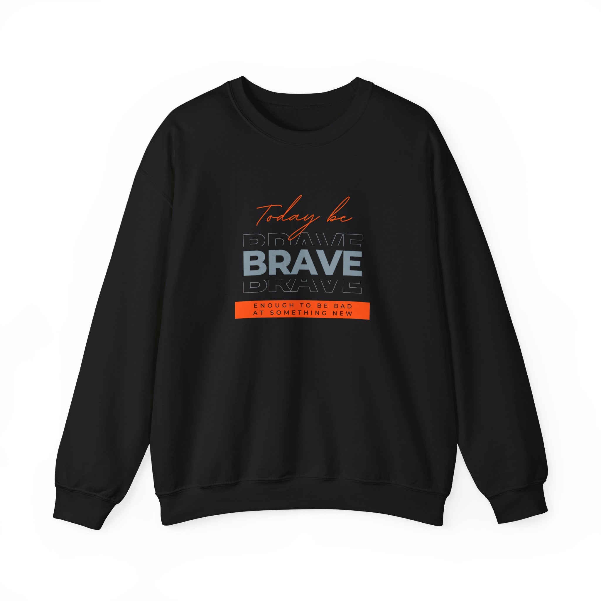 Crewneck Sweatshirt - Be Brave Enough to Try Something New