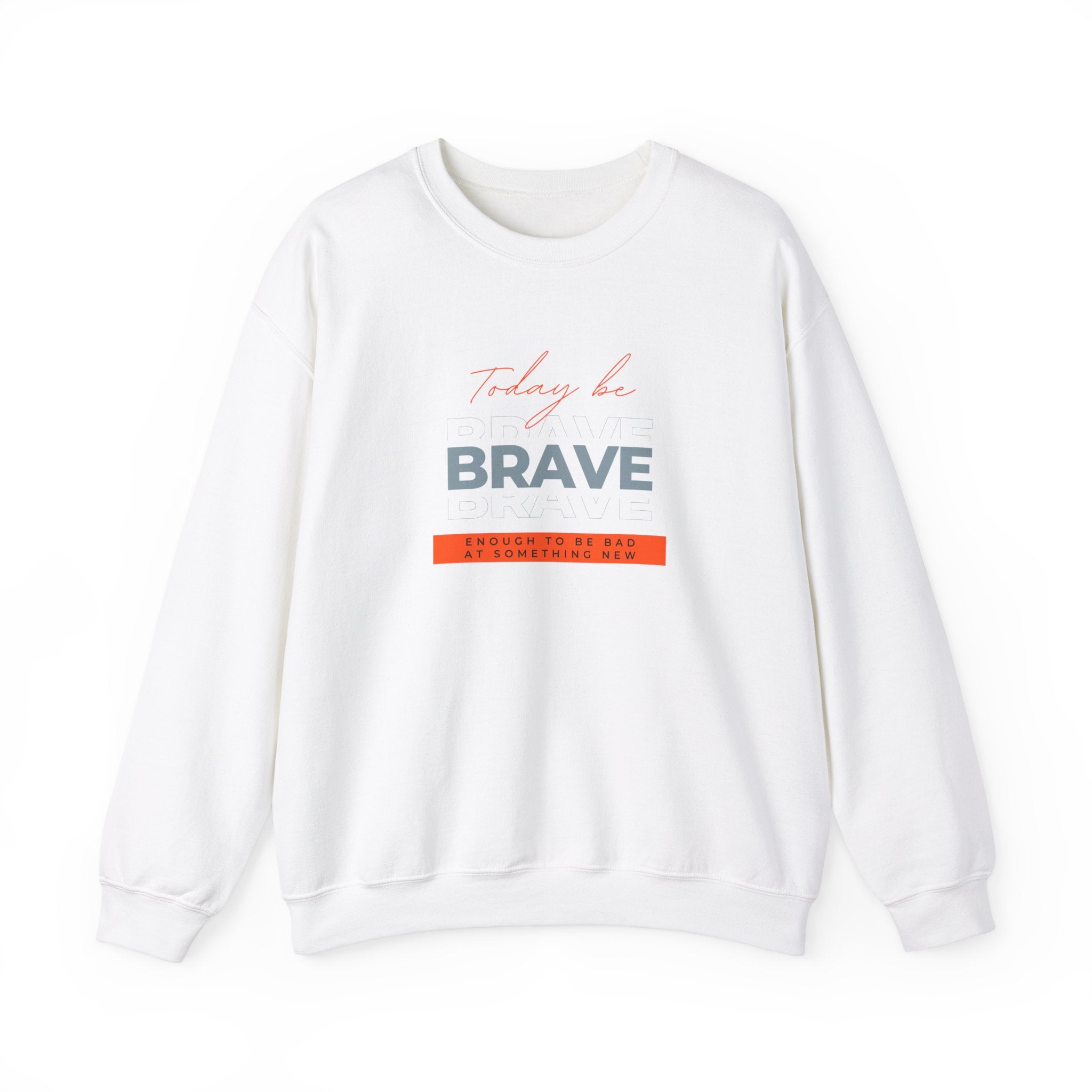 Crewneck Sweatshirt - Be Brave Enough to Try Something New