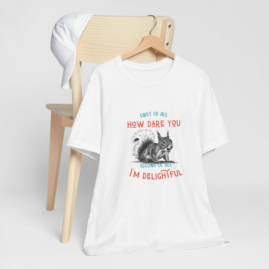 Sassy Squirrel Tee, "First of All, How Dare You, Second of All, I'm Delightful" | Unisex Jersey Short Sleeve Tee