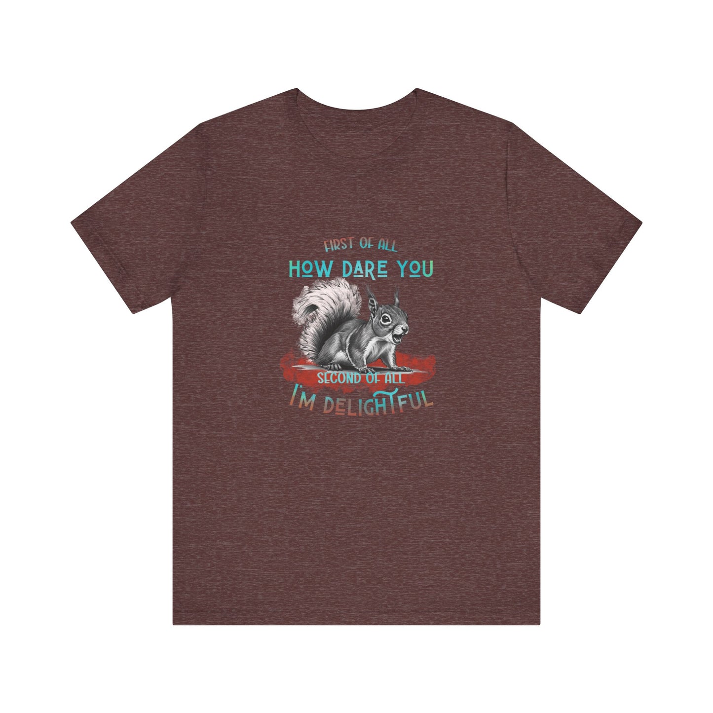 Sassy Squirrel Tee, "First of All, How Dare You, Second of All, I'm Delightful" | Unisex Jersey Short Sleeve Tee