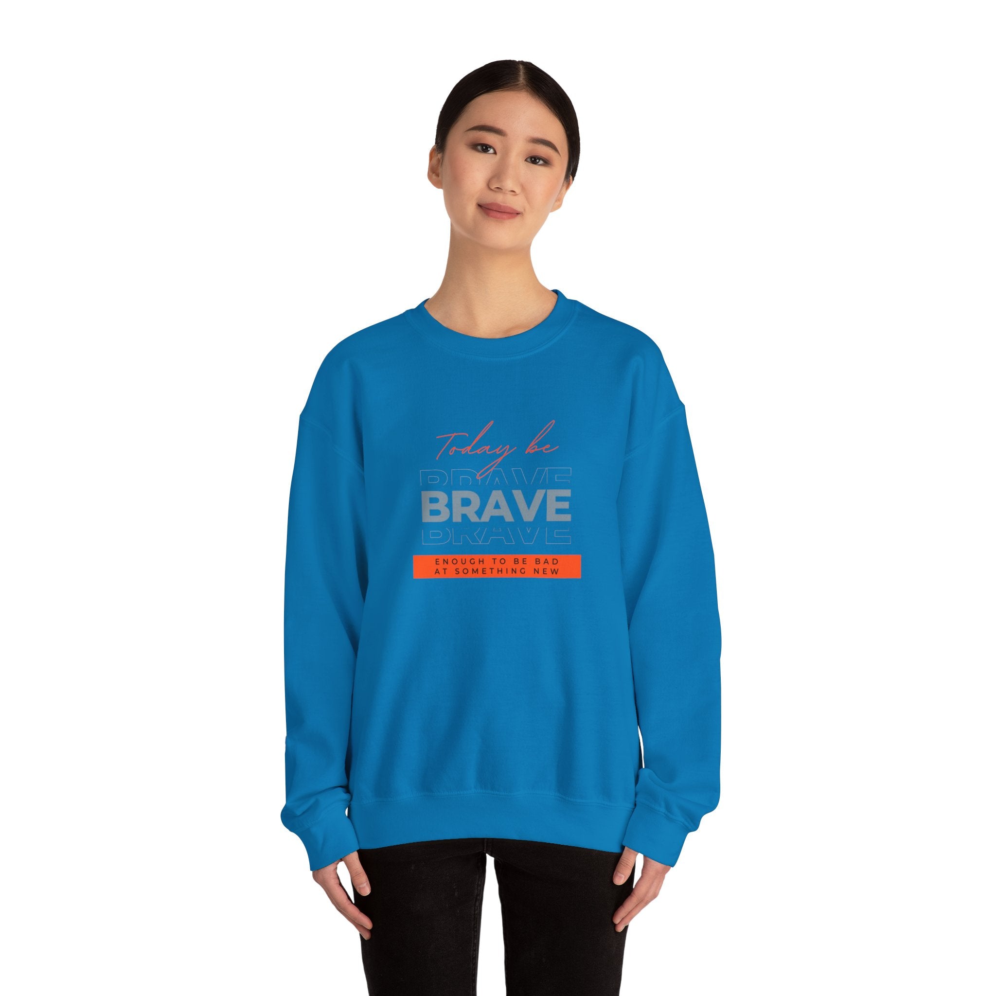 Crewneck Sweatshirt - Be Brave Enough to Try Something New