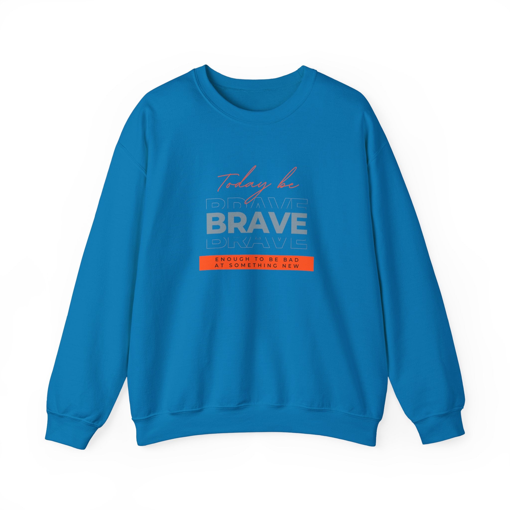 Crewneck Sweatshirt - Be Brave Enough to Try Something New