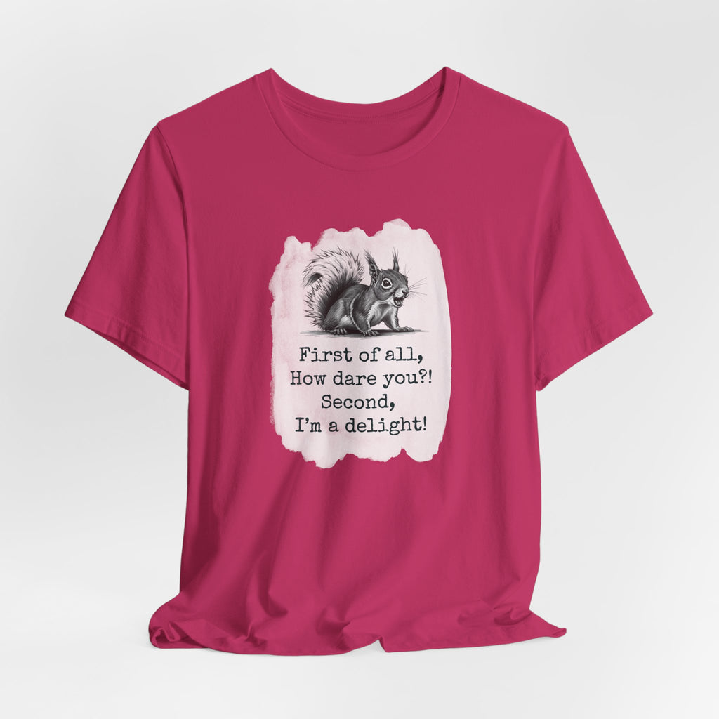 Sassy Squirrel Tee, "First of All, How Dare You, Second of All, I'm Delightful" | Unisex Jersey Short Sleeve Tee